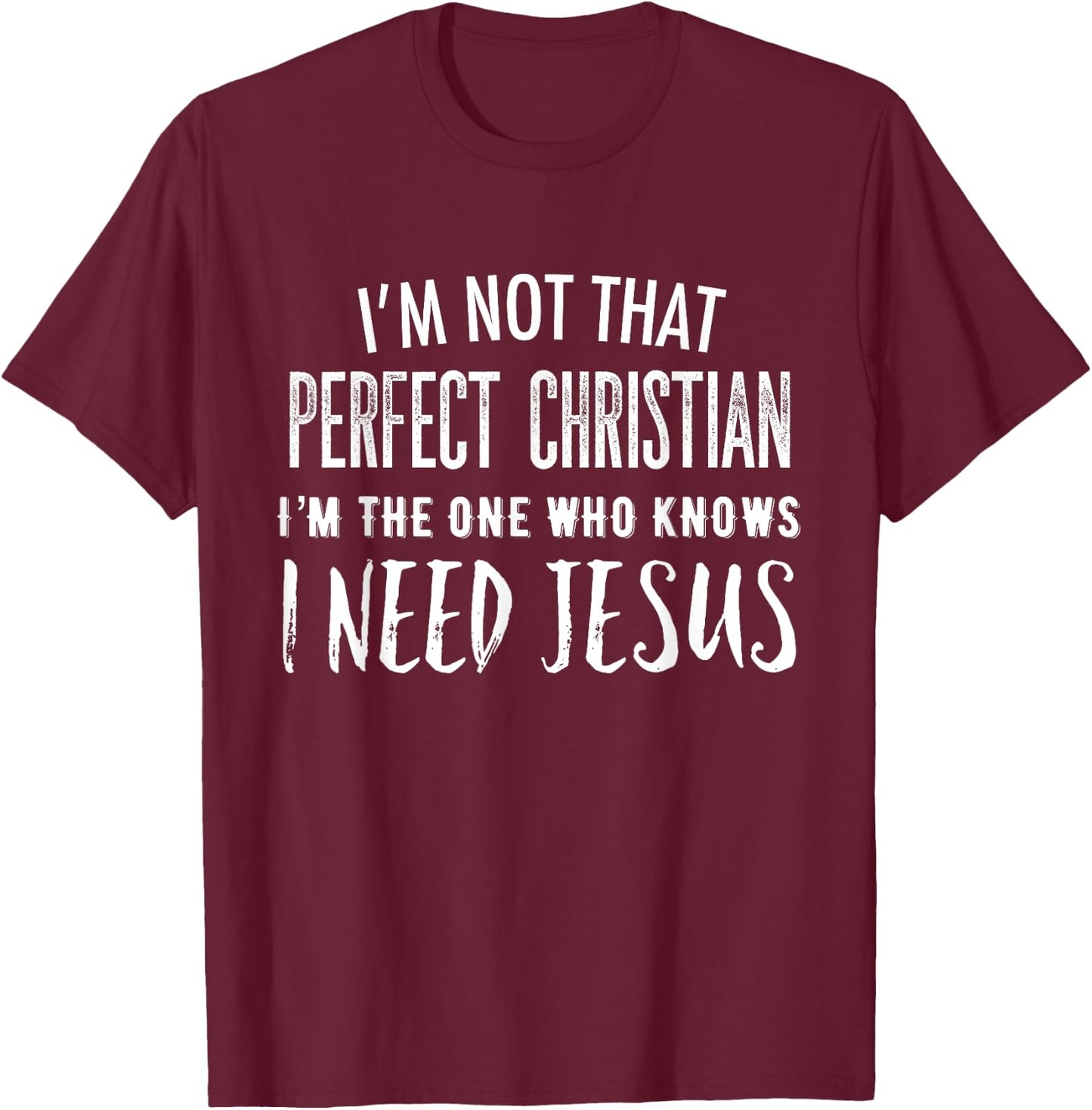 I'm Not That Perfect Christian I Know I Need Jesus T-Shirt - T-Shirt | Maroon