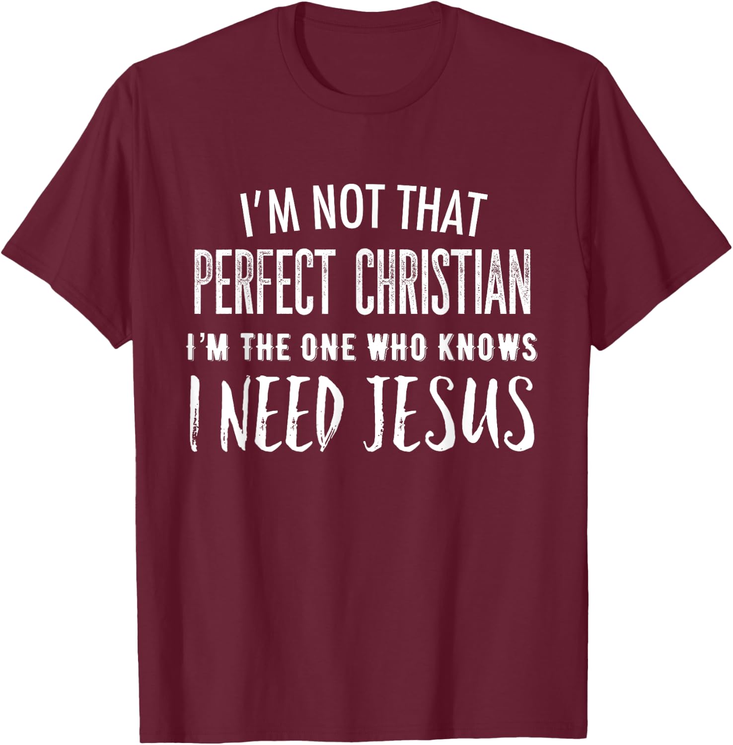 I'm Not That Perfect Christian I Know I Need Jesus T-Shirt - T-Shirt | Maroon