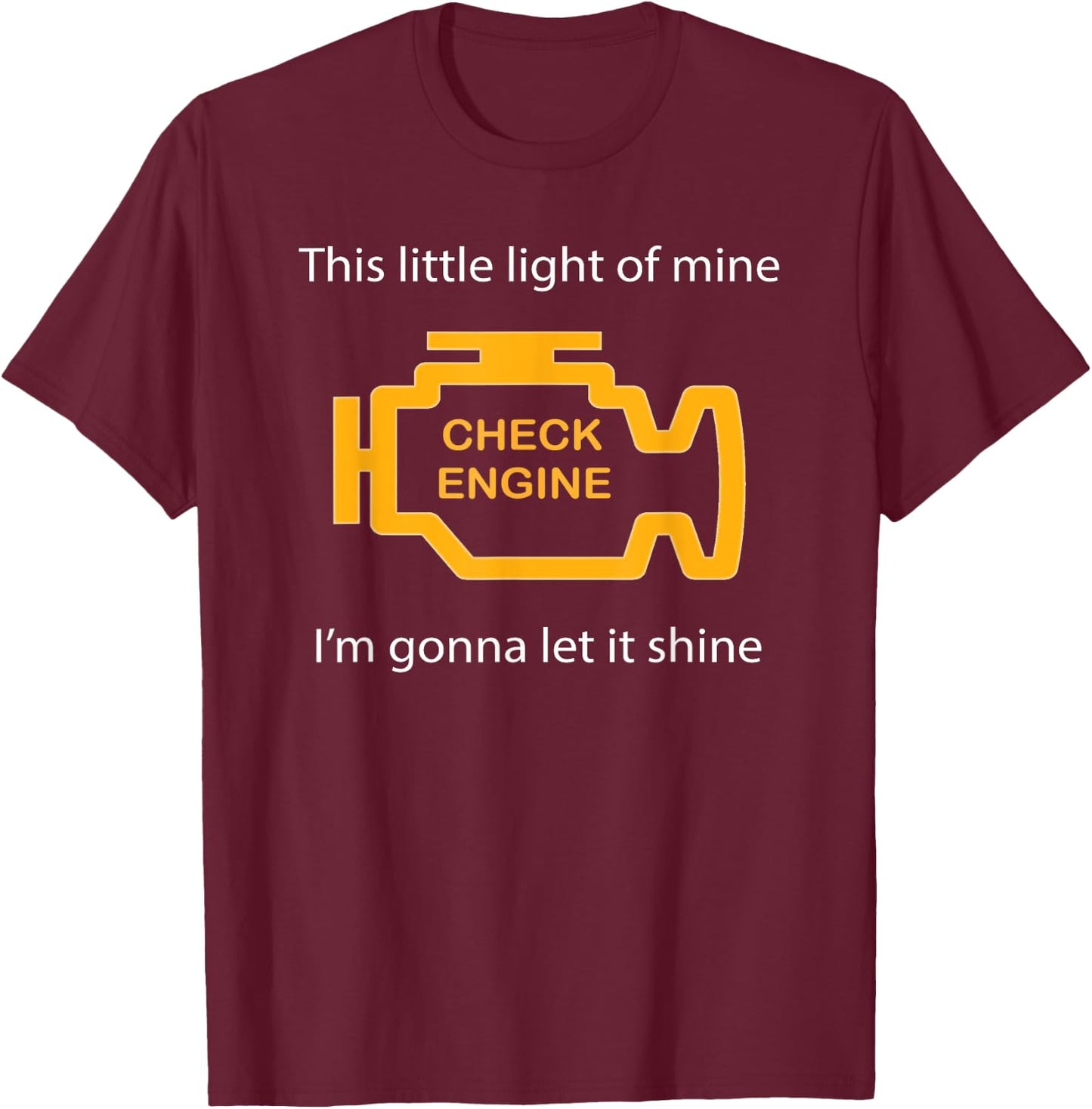 Check Engine Light - This Little Light of Mine Funny T-Shirt - T-Shirt | Maroon