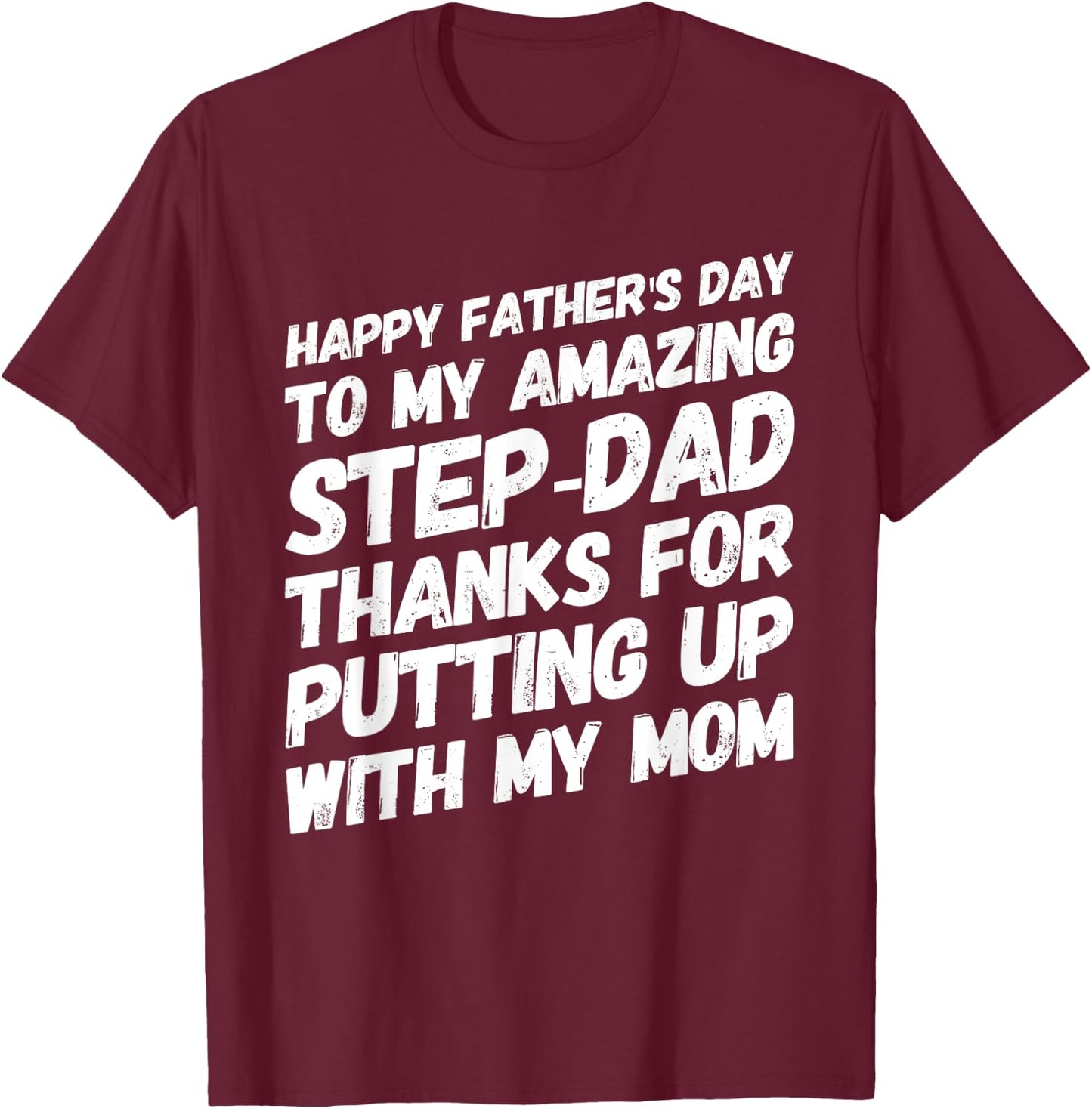 My Amazing Step-Dad Thanks For Putting Up With My Mom T-Shirt - T-Shirt | Maroon