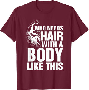 Who Needs Hair With A Body Like This Bald Pride T Shirt T-Shirt - T-Shirt | Maroon