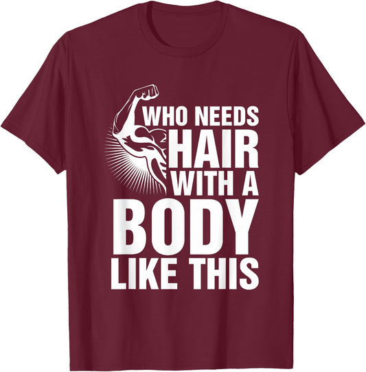 Who Needs Hair With A Body Like This Bald Pride T Shirt T-Shirt - T-Shirt | Maroon