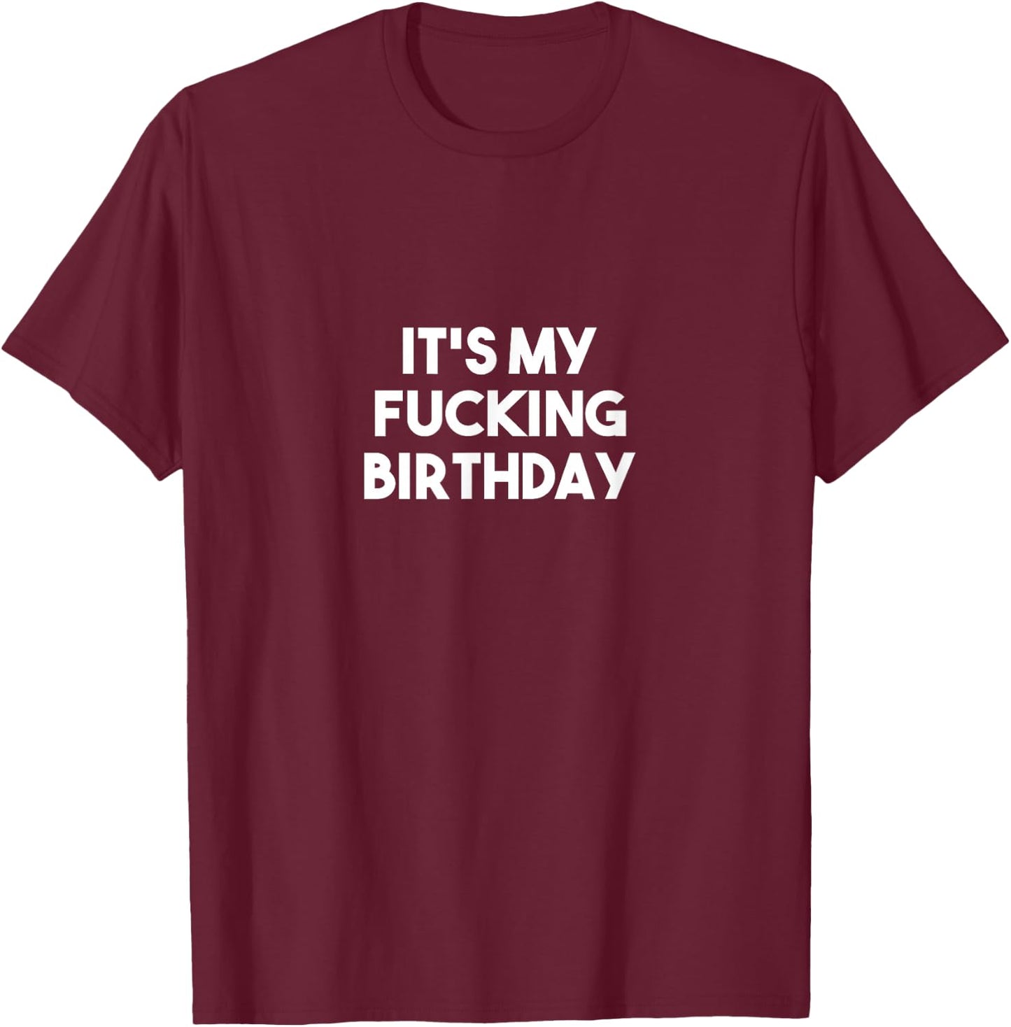 It's My Fucking Birthday T-Shirt - T-Shirt | Maroon