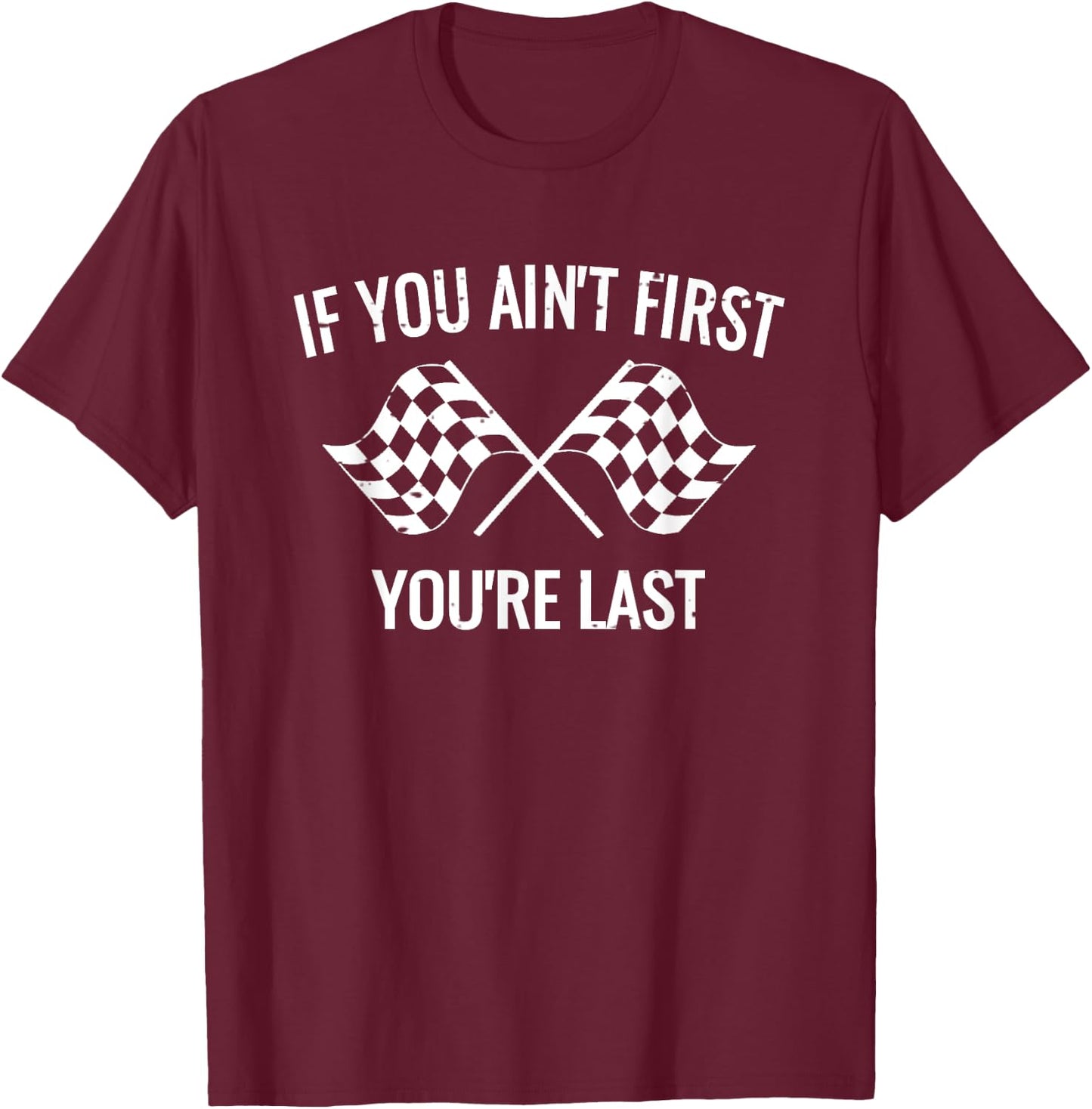 If You Ain't First You're Last Racing Shirt T-Shirt - T-Shirt | Maroon