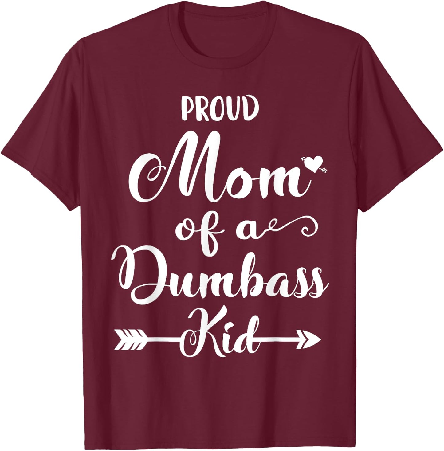 Proud mother of a dumbass kid T-Shirt - T-Shirt | Maroon