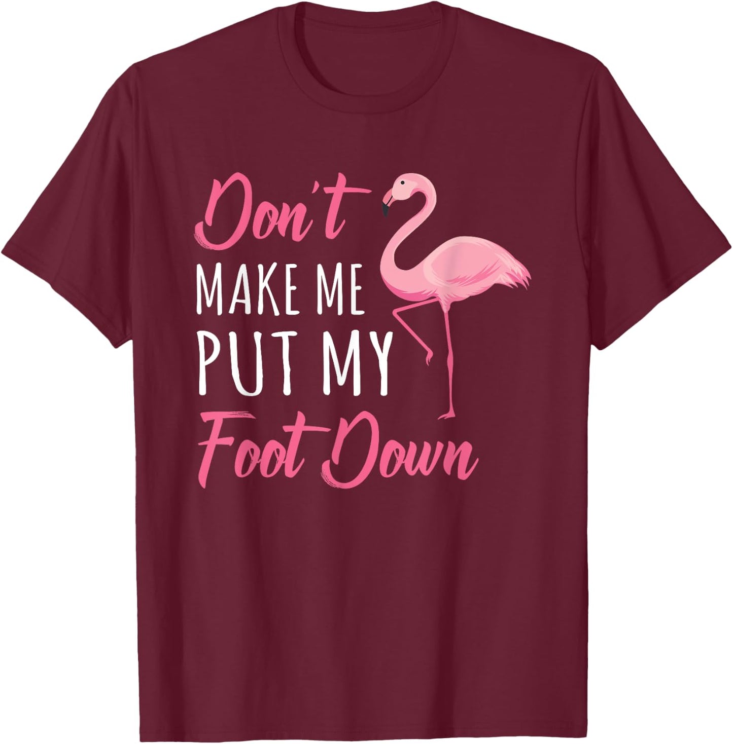 Don't Make Me Put My Foot Down Flamingo T-Shirt - T-Shirt | Maroon