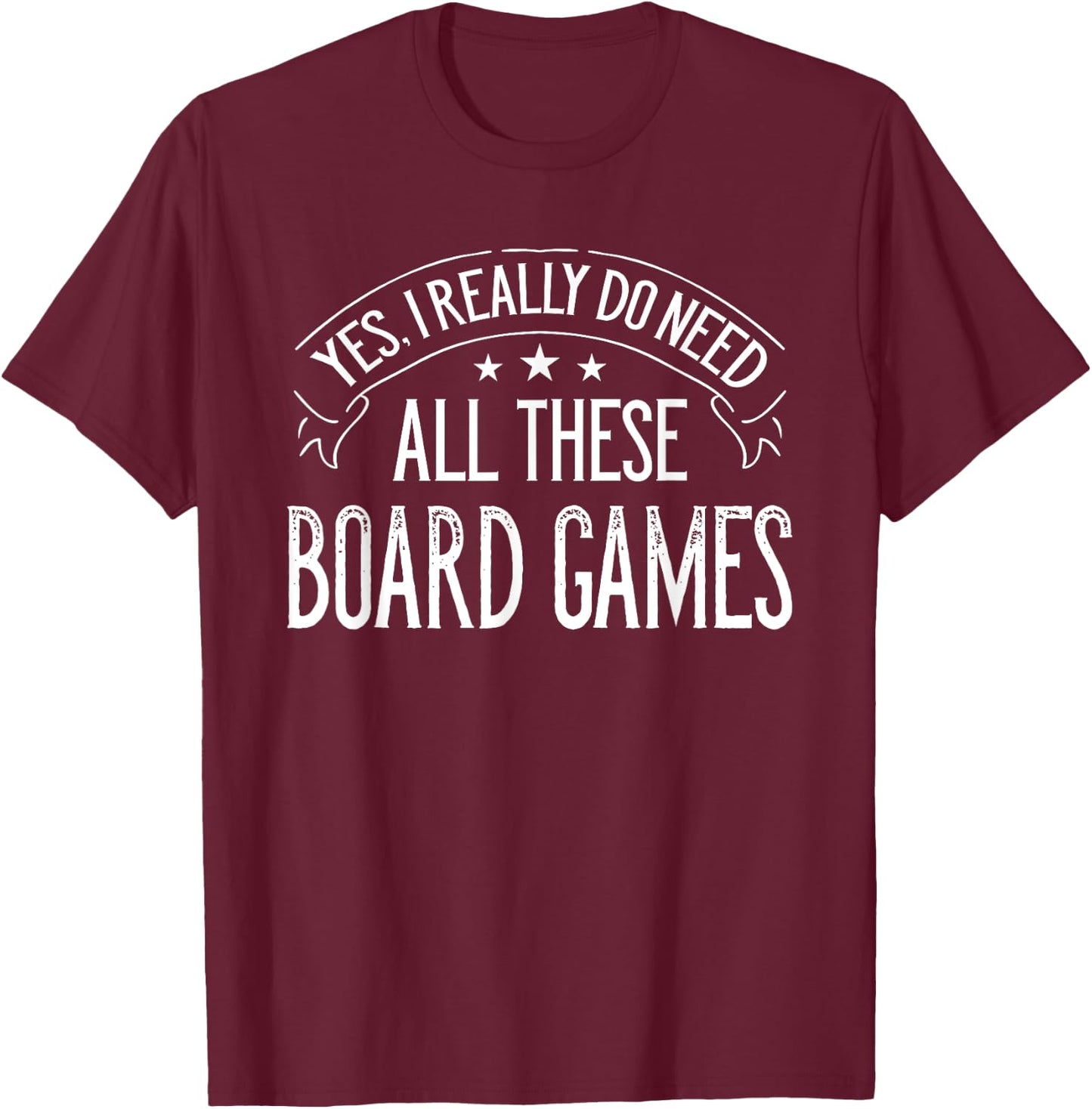 Yes I Really Do Need All These Board Games Funny T-Shirt - T-Shirt | Maroon