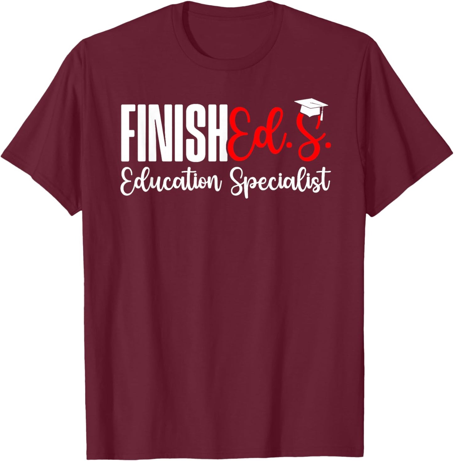 Finished.S. Education Specialist EDS Graduate Ed.S. Grad T-Shirt - T-Shirt | Maroon