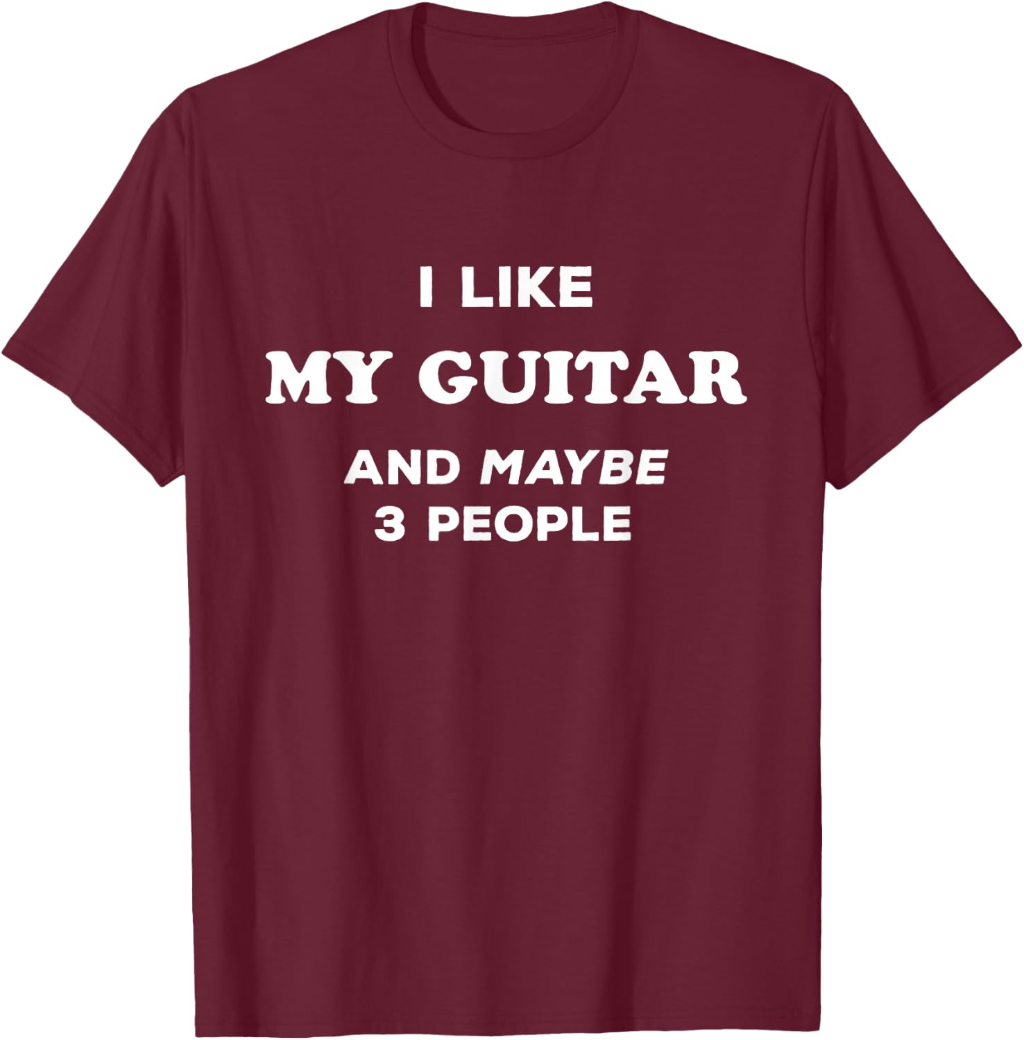 I Love My Guitar I Like My Guitar and Maybe 3 People T-Shirt - T-Shirt | Maroon