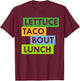 Lettuce Taco Bout Lunch Pun Food Lovers Funny T-Shirt - T-Shirt | Maroon