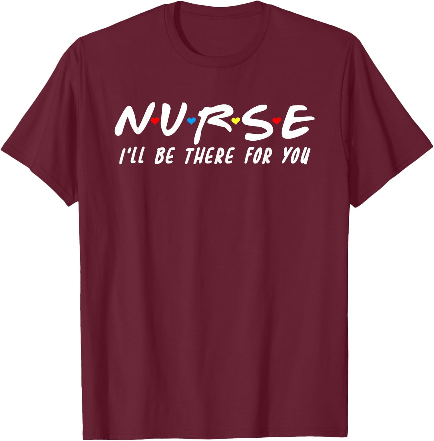 Cute Nurse Shirt I'll Be There For You For RN & LPN Nurses T-Shirt - T-Shirt | Maroon
