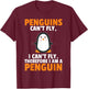 Penguins Can't Fly Therefore I Am A Penguin Shirt Funny Gift T-Shirt - T-Shirt | Maroon