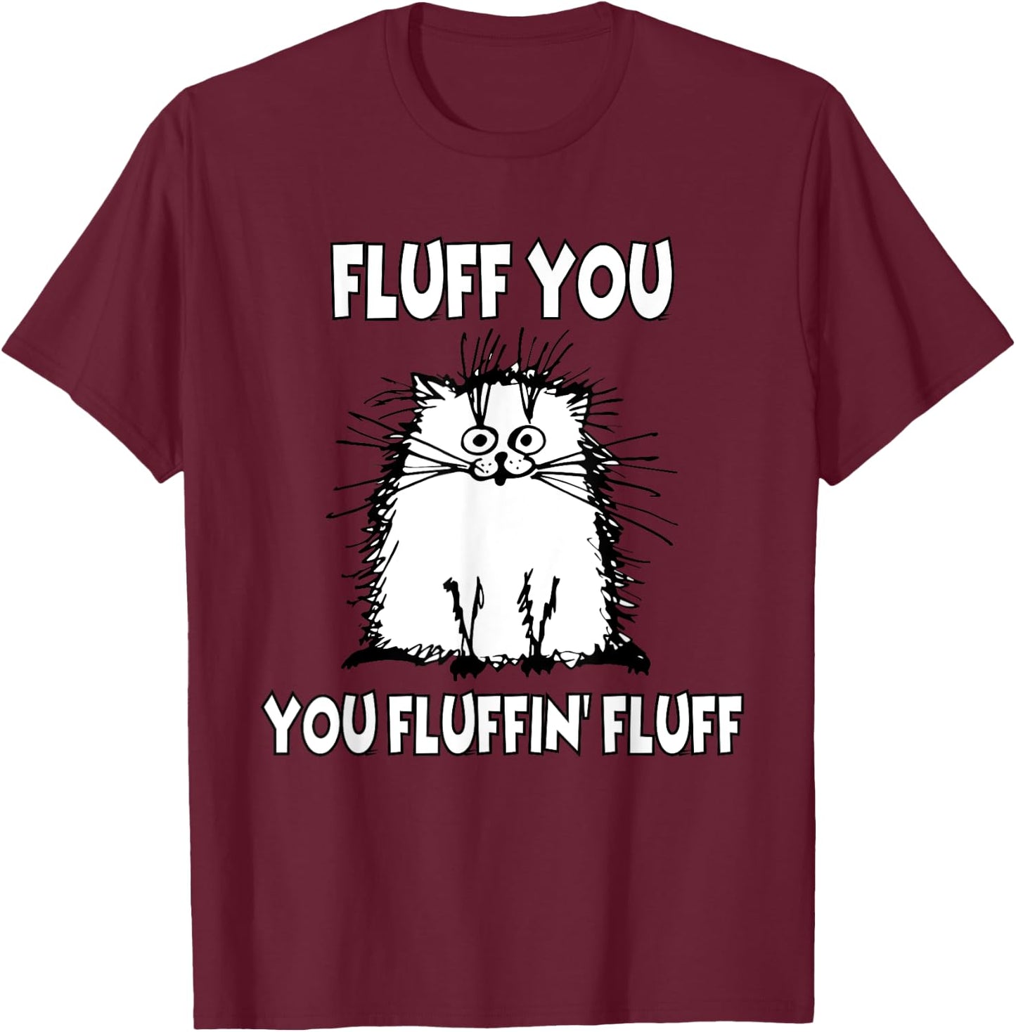 Fluff You You Fluffin' Fluff Funny Cat T-Shirt - T-Shirt | Maroon