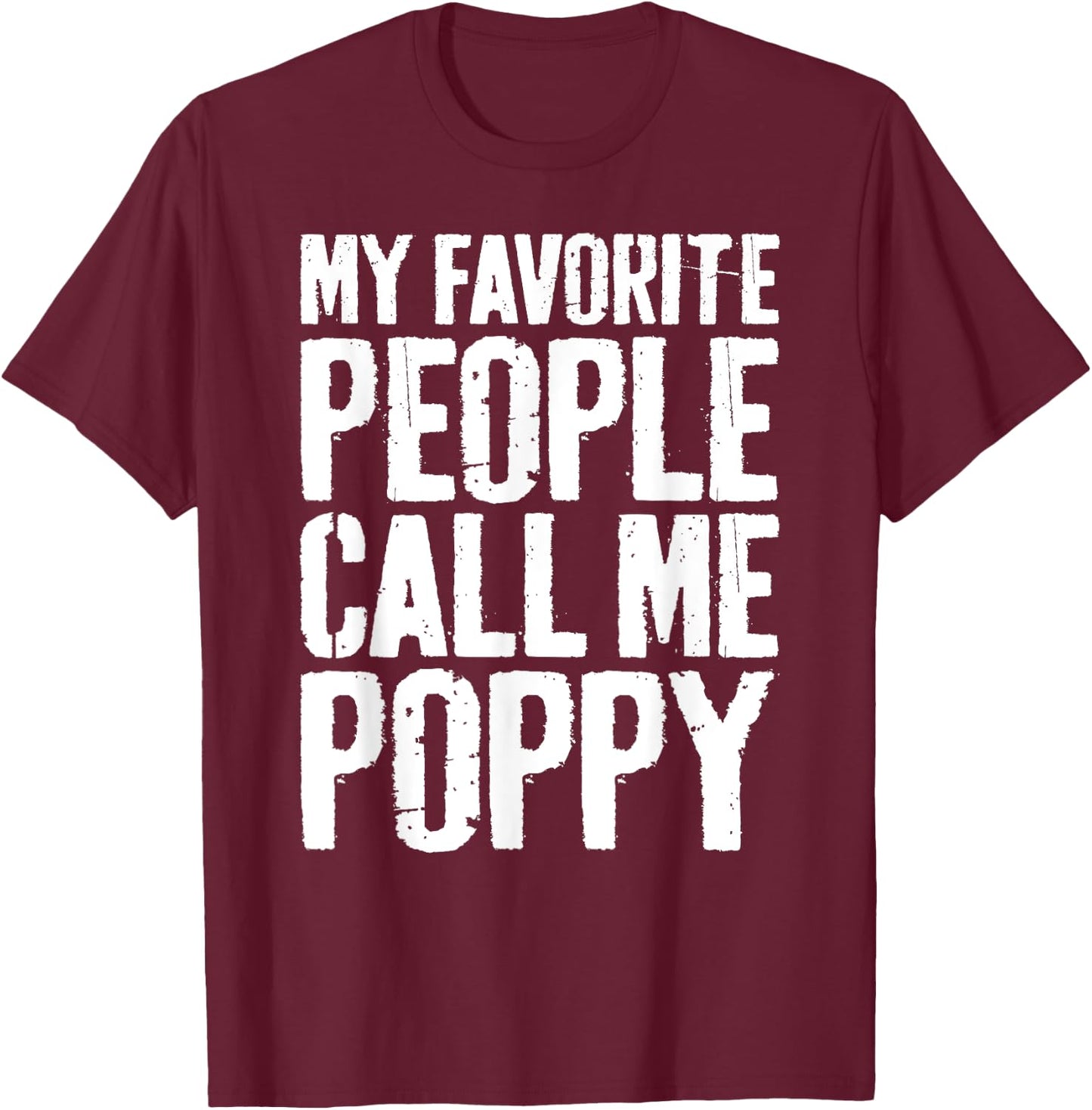 My Favorite People Call Me Poppy Shirt Men Fathers Day T-Shirt - T-Shirt | Maroon