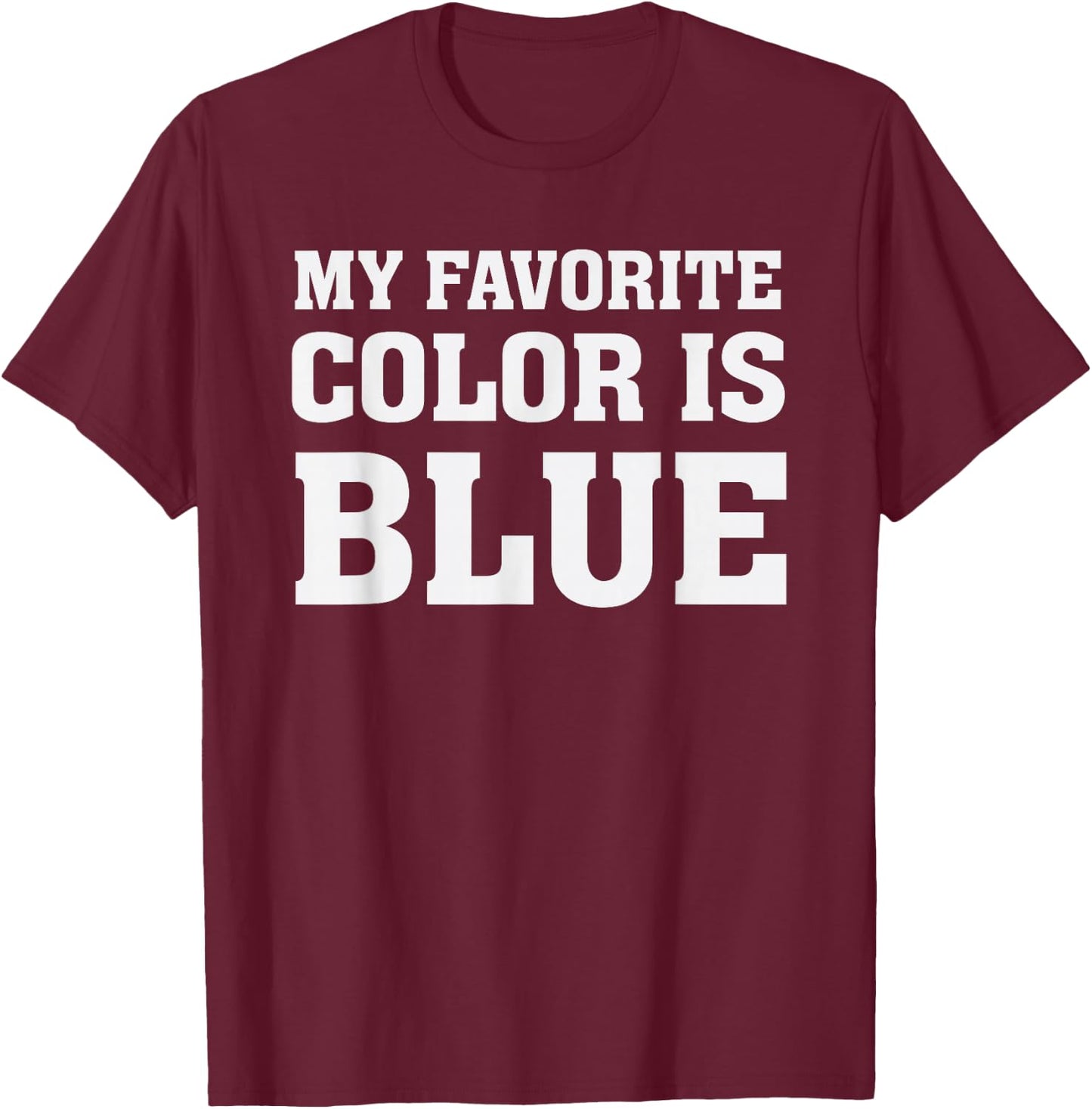 My Favorite Color Is Blue T-Shirt - T-Shirt | Maroon