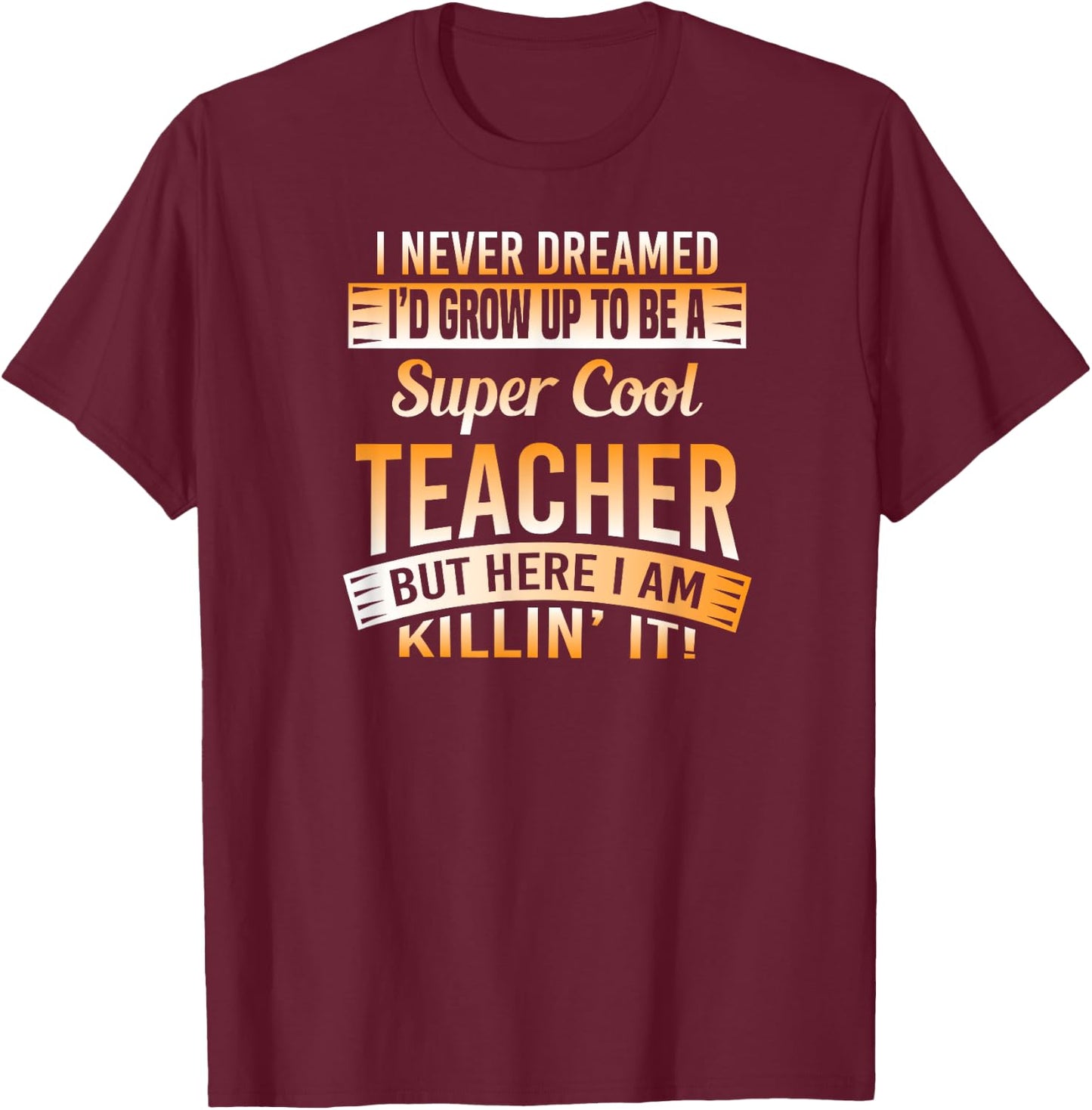 I Never Dreamed I'd Grow Up To Be A Cool Teacher T Shirt T-Shirt - T-Shirt | Maroon