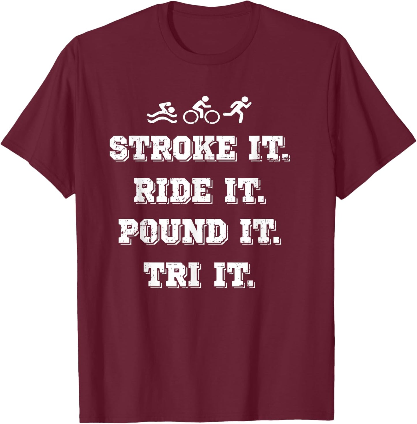 Stroke It. Ride It. Pound It. Tri It - Triathlon T-Shirt - T-Shirt | Maroon
