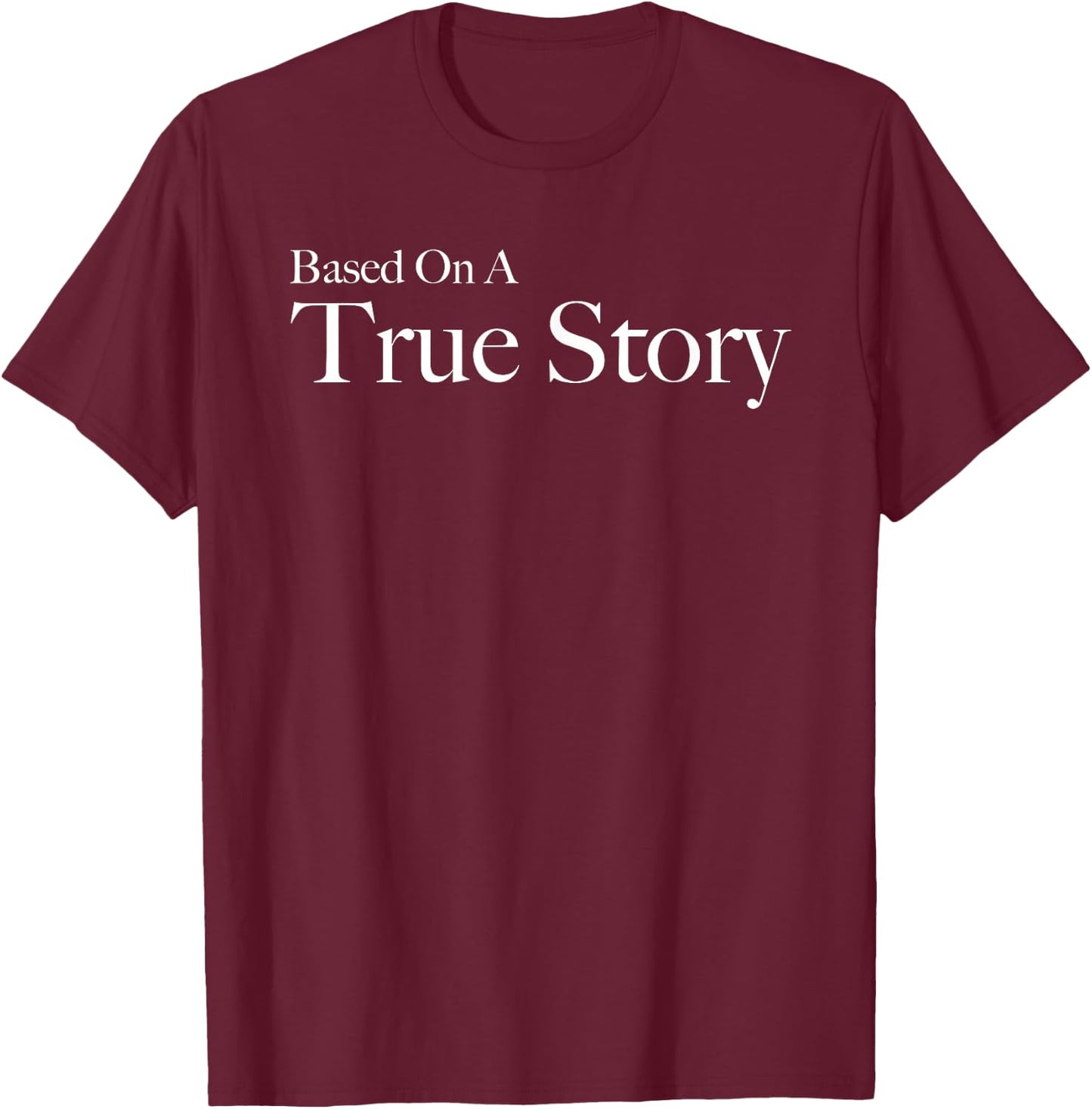 Based On A True Story T-Shirt - T-Shirt | Maroon