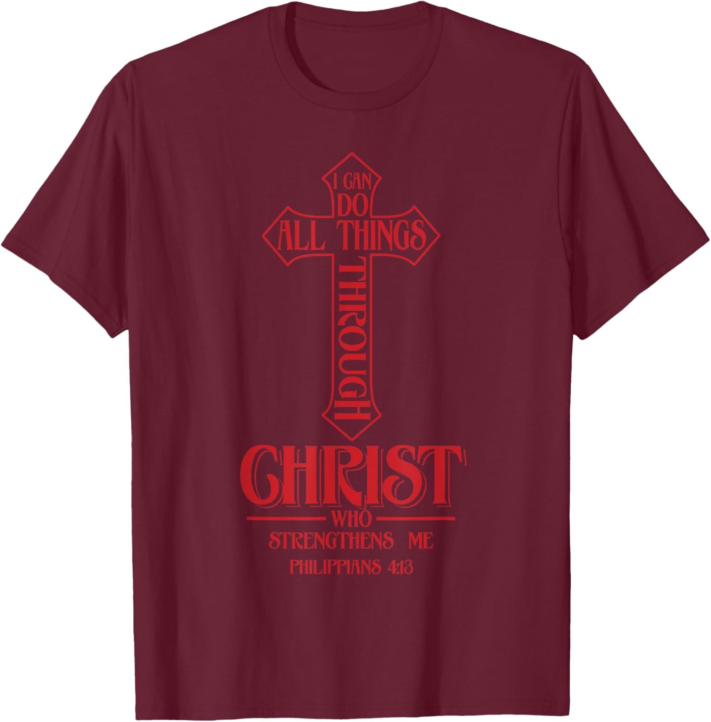 I Can Do All Things Through Christ Who Strengthens Me Shirt T-Shirt - T-Shirt | Maroon