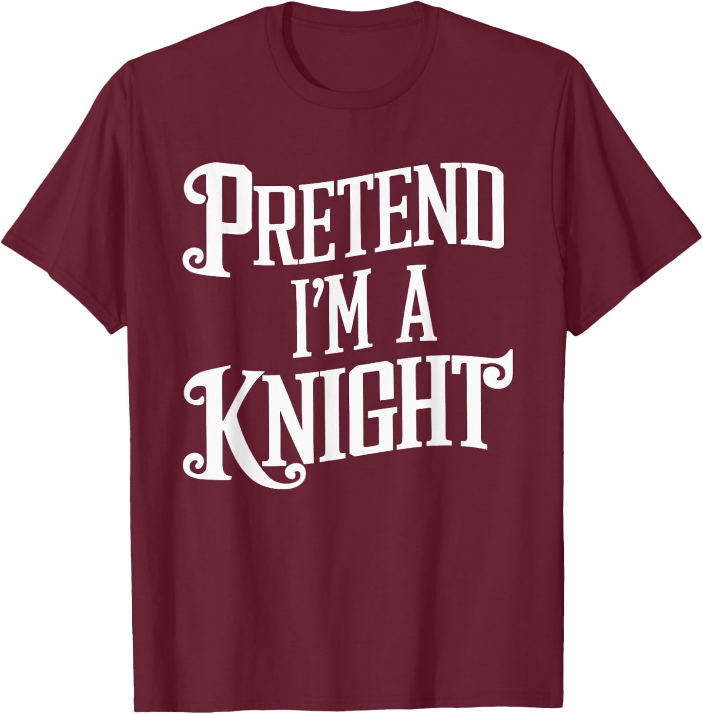 Pretend I'm A Knight T-Shirt - T-Shirt | Maroon