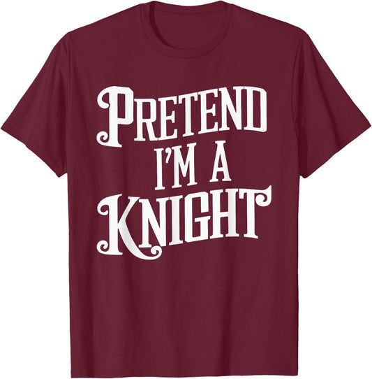 Pretend I'm A Knight T-Shirt - T-Shirt | Maroon