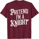 Pretend I'm A Knight T-Shirt - T-Shirt | Maroon