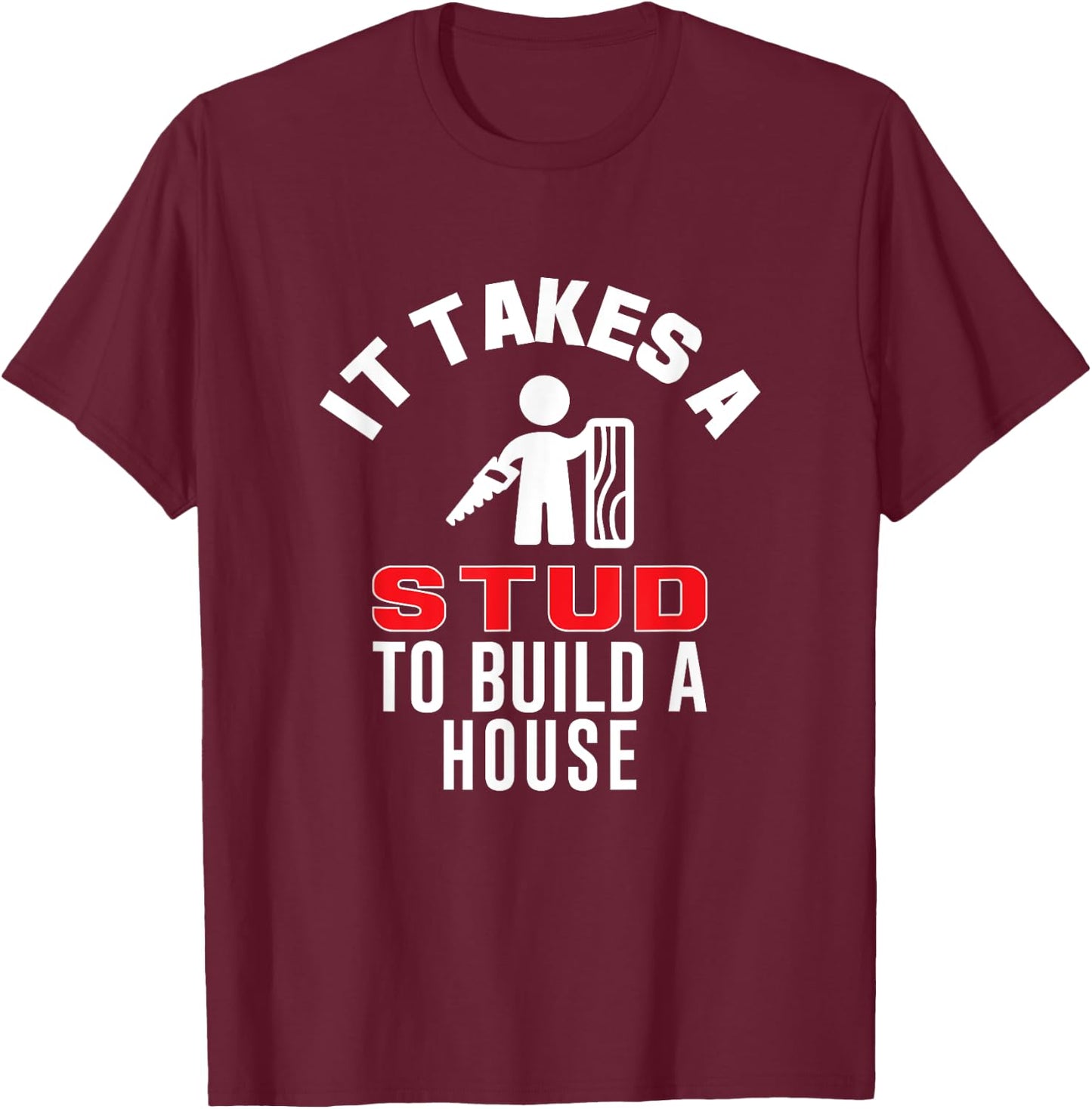 Carpenter Funny It Takes A Stud to Build A House Gift T-Shirt - T-Shirt | Maroon