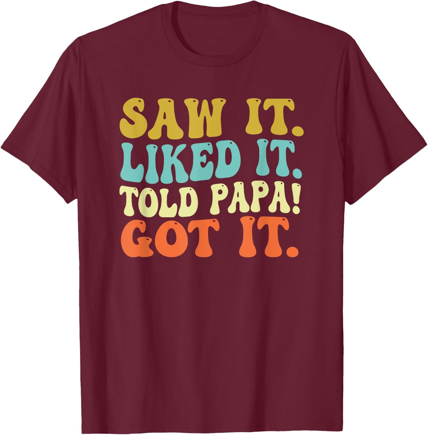 Saw It Liked It Told Papa Got It Funny Sayings Quote Papa T-Shirt - T-Shirt | Maroon
