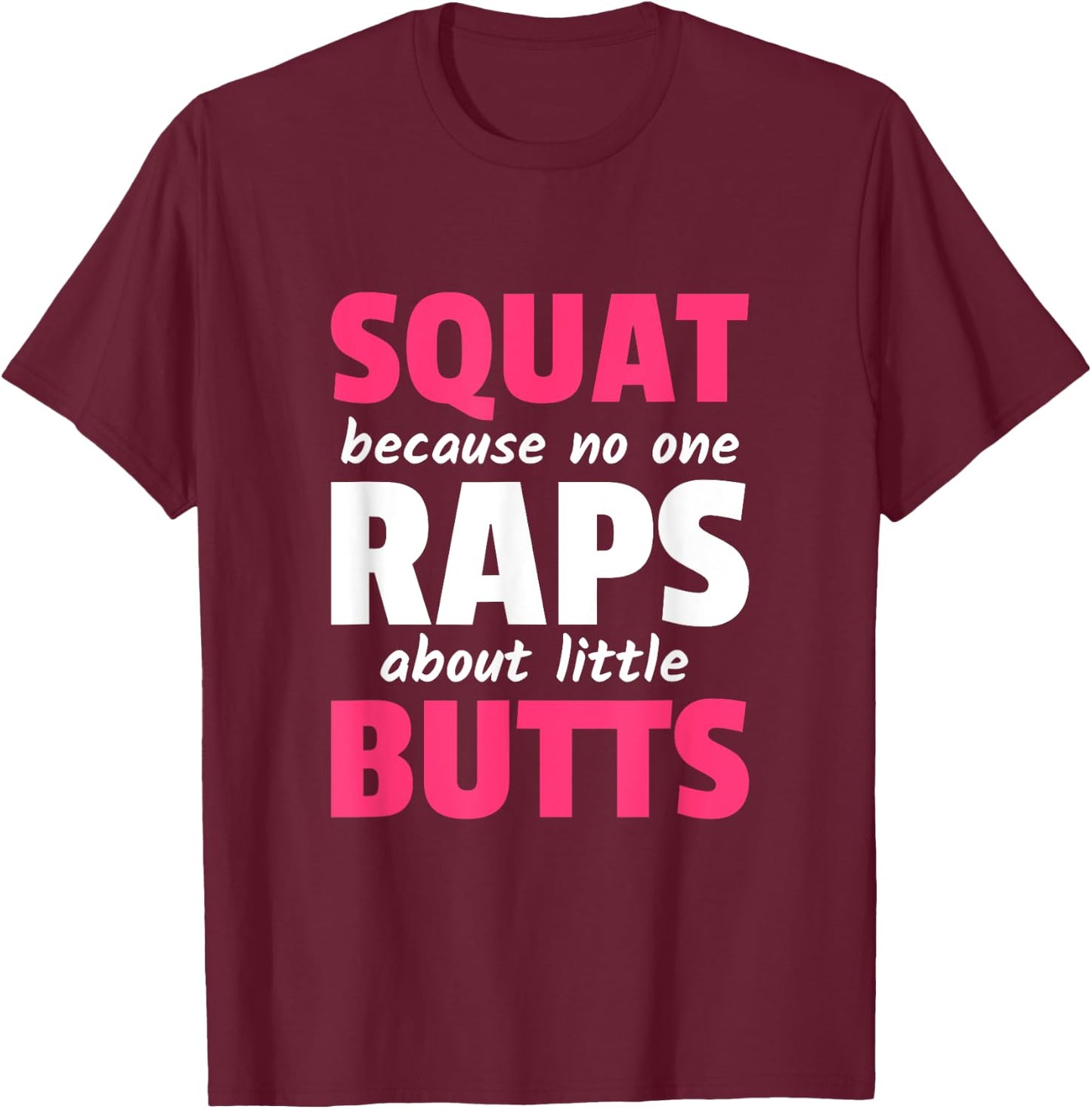 Squat Because No One Raps About Little Butts T-Shirt - T-Shirt | Maroon