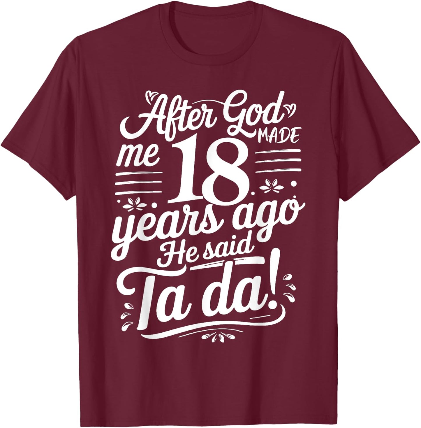 Funny 18th Birthday yrs Ago God Said Ta Da Turn 18 Years Old T-Shirt - T-Shirt | Maroon