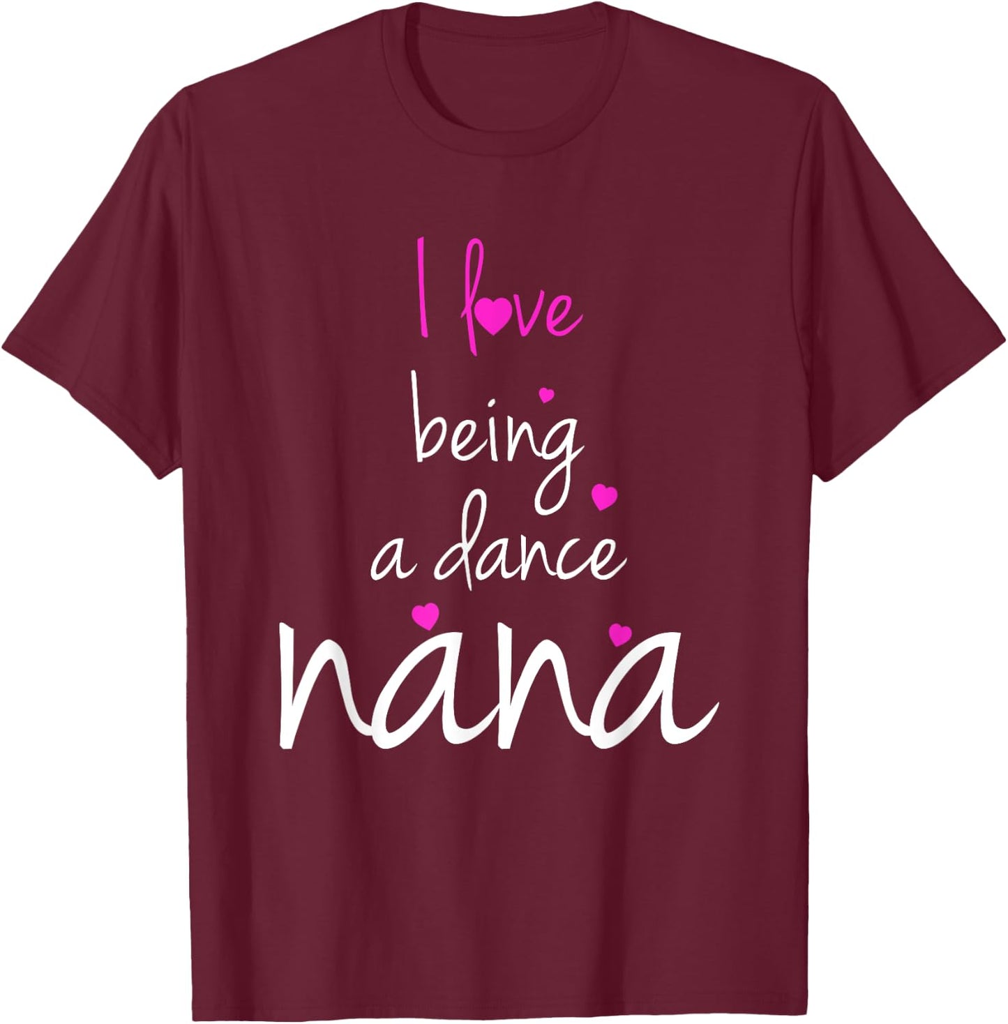 Dance Grandma Nana I Love Being A Dance Nana T-Shirt - T-Shirt | Maroon