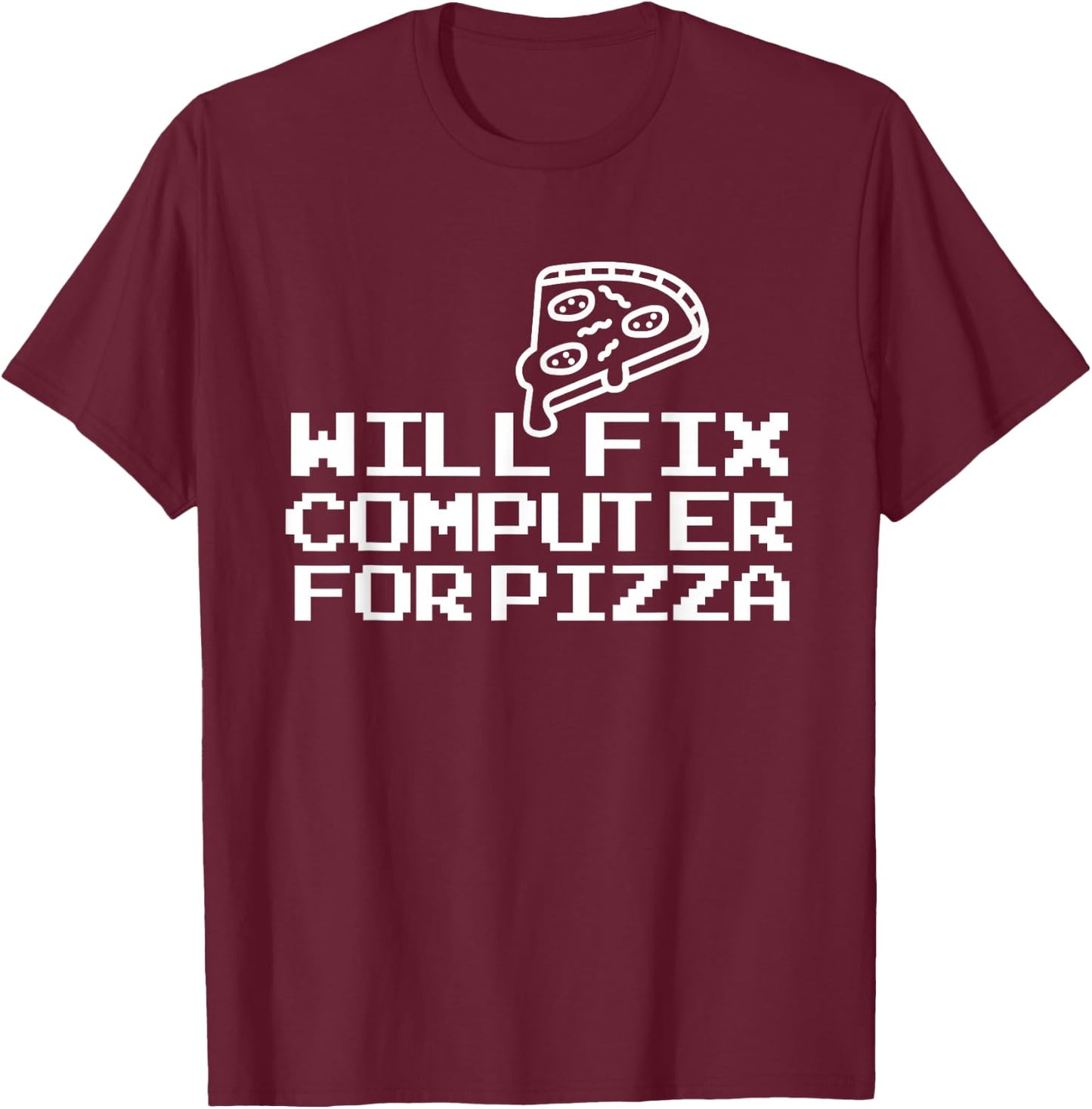 Computer Geek Will Fix Computer For Pizza T-Shirt - T-Shirt | Maroon