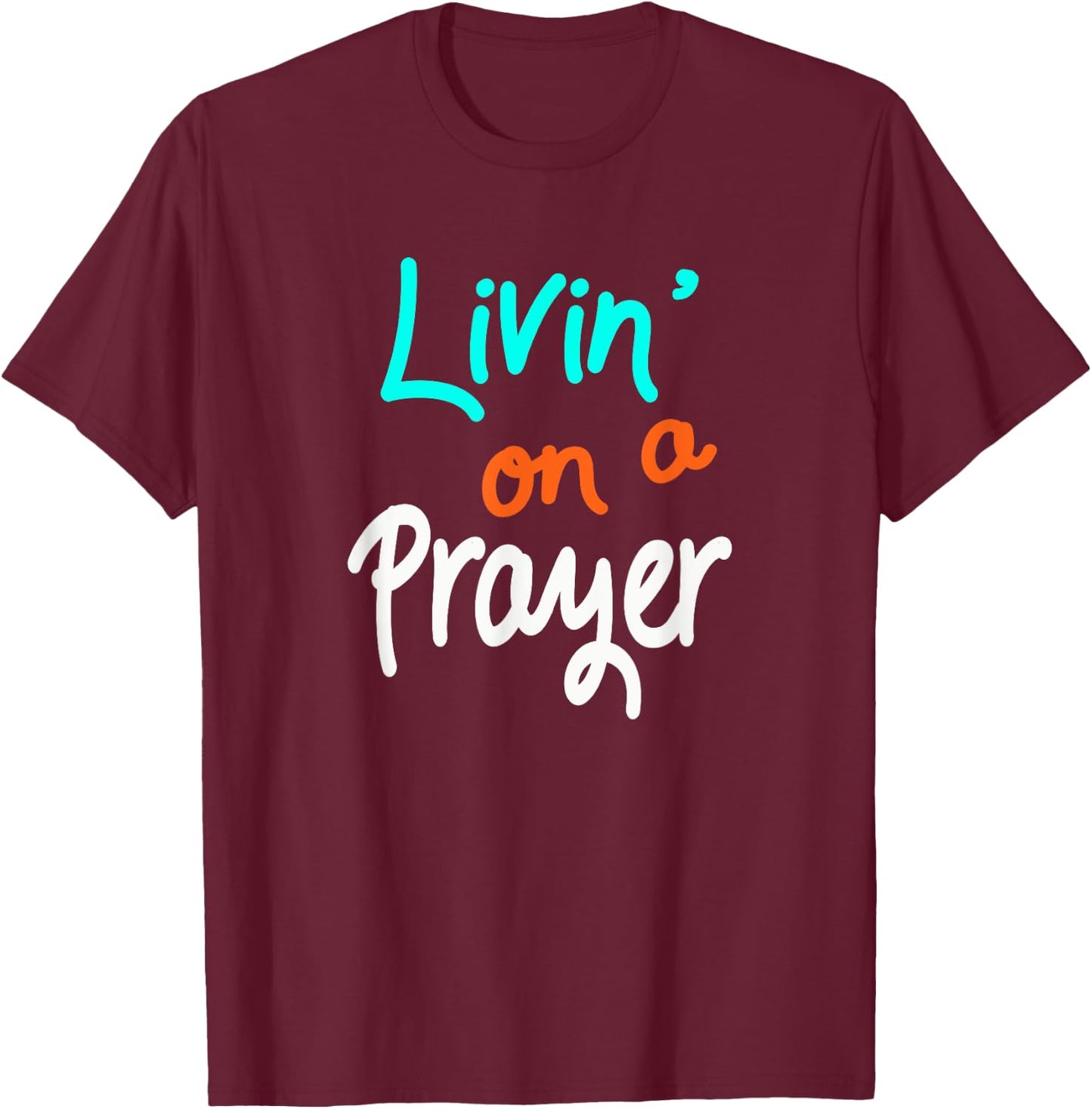Livin' On A Prayer inspirational Christian Gift T-Shirt - T-Shirt | Maroon