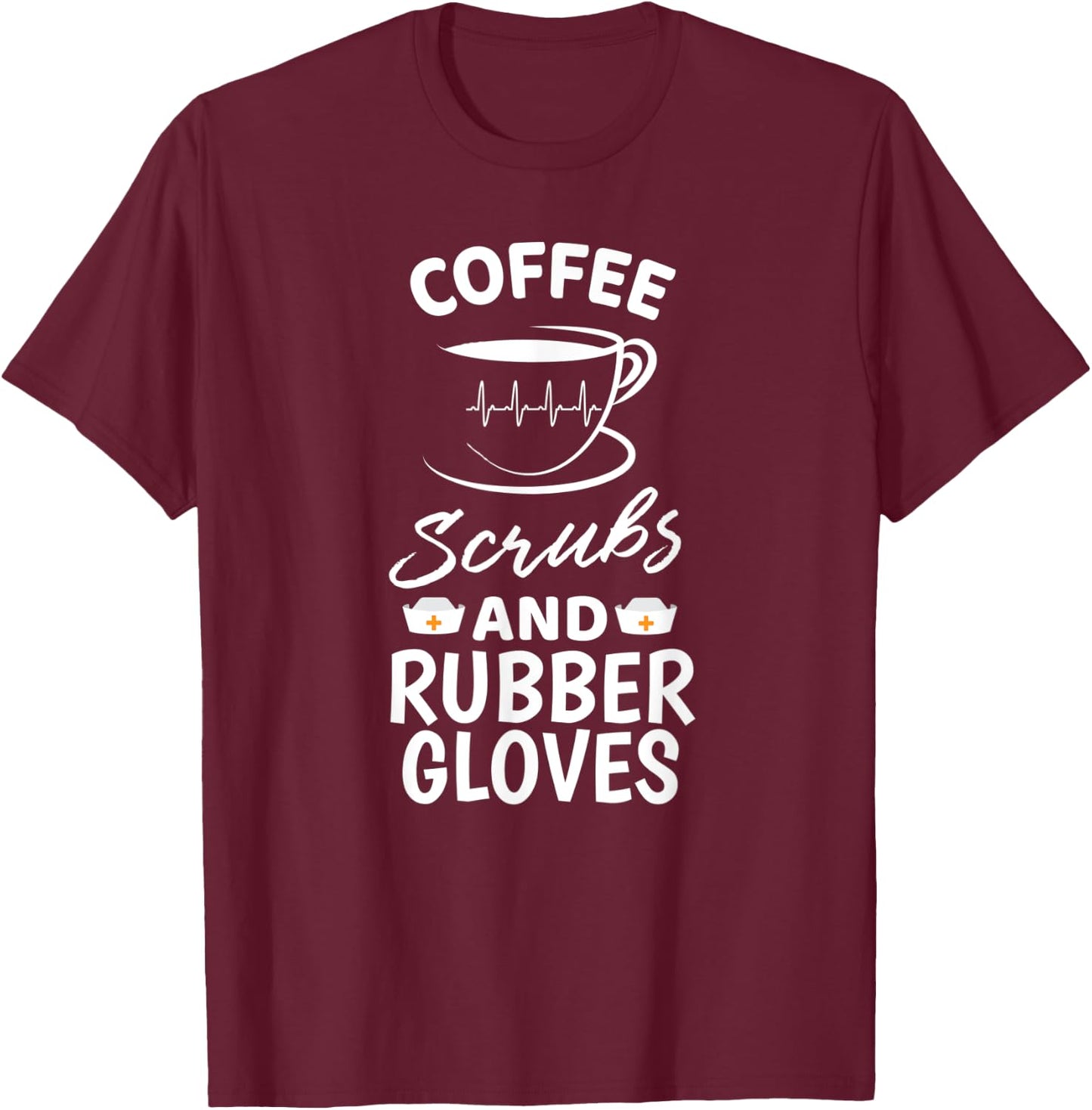 Coffee Scrubs And Rubber Gloves Proud Medical Nurse Gift T-Shirt - T-Shirt | Maroon