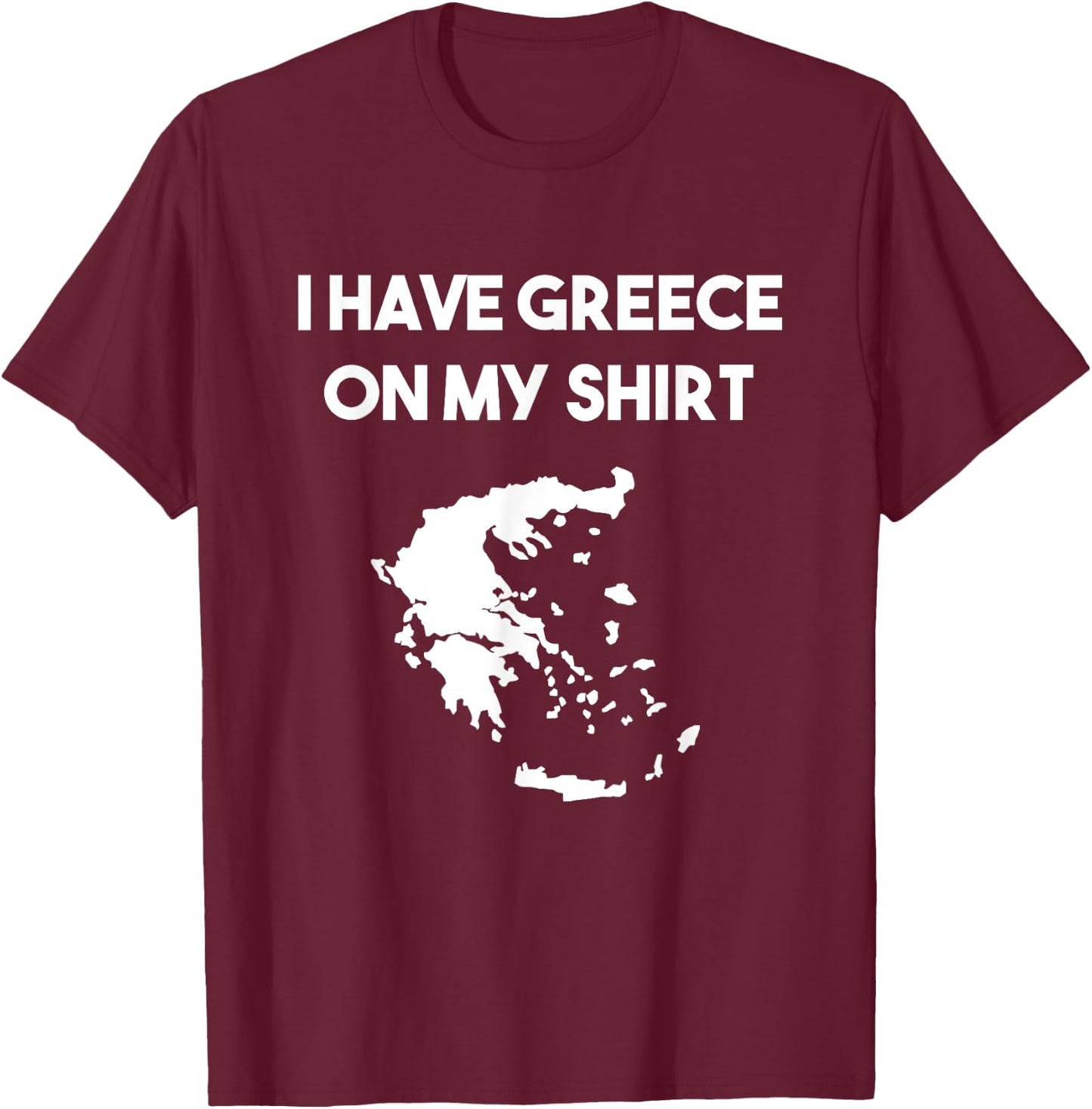 I Have Greece On My Shirt Greek Gift Joke Pun Lover Funny T-Shirt - T-Shirt | Maroon