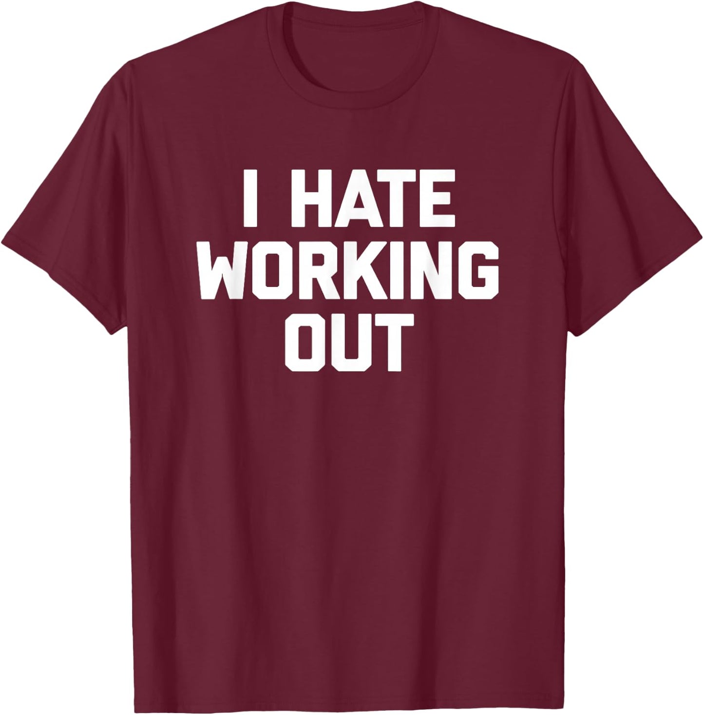 I Hate Working Out funny saying sarcastic workout gym T-Shirt - T-Shirt | Maroon