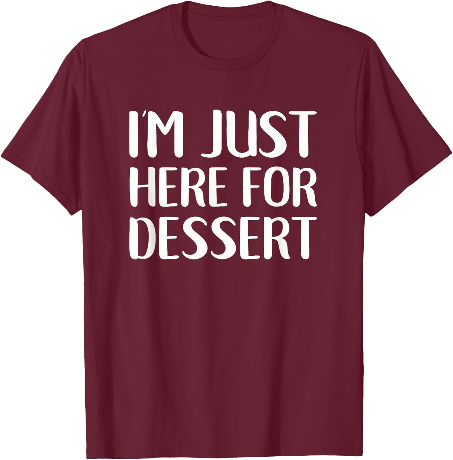 I'm Just Here For Dessert Funny Food Sweets T-Shirt - T-Shirt | Maroon