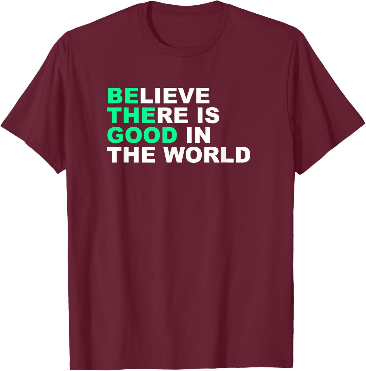 Believe There Is Good In The World Positive Message T-Shirt - T-Shirt | Maroon