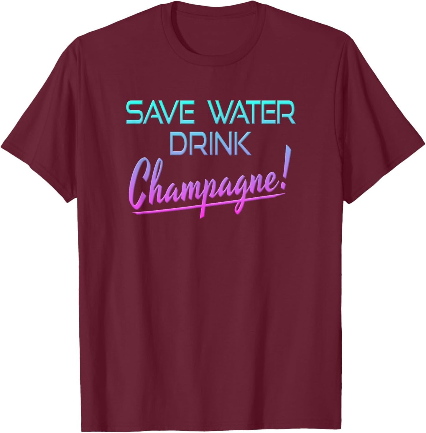 Save Water Drink Champagne Funny Drinking T-Shirt - T-Shirt | Maroon