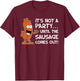 It's Not A Party Until The Sausage Comes Out Funny T-Shirt - T-Shirt | Maroon
