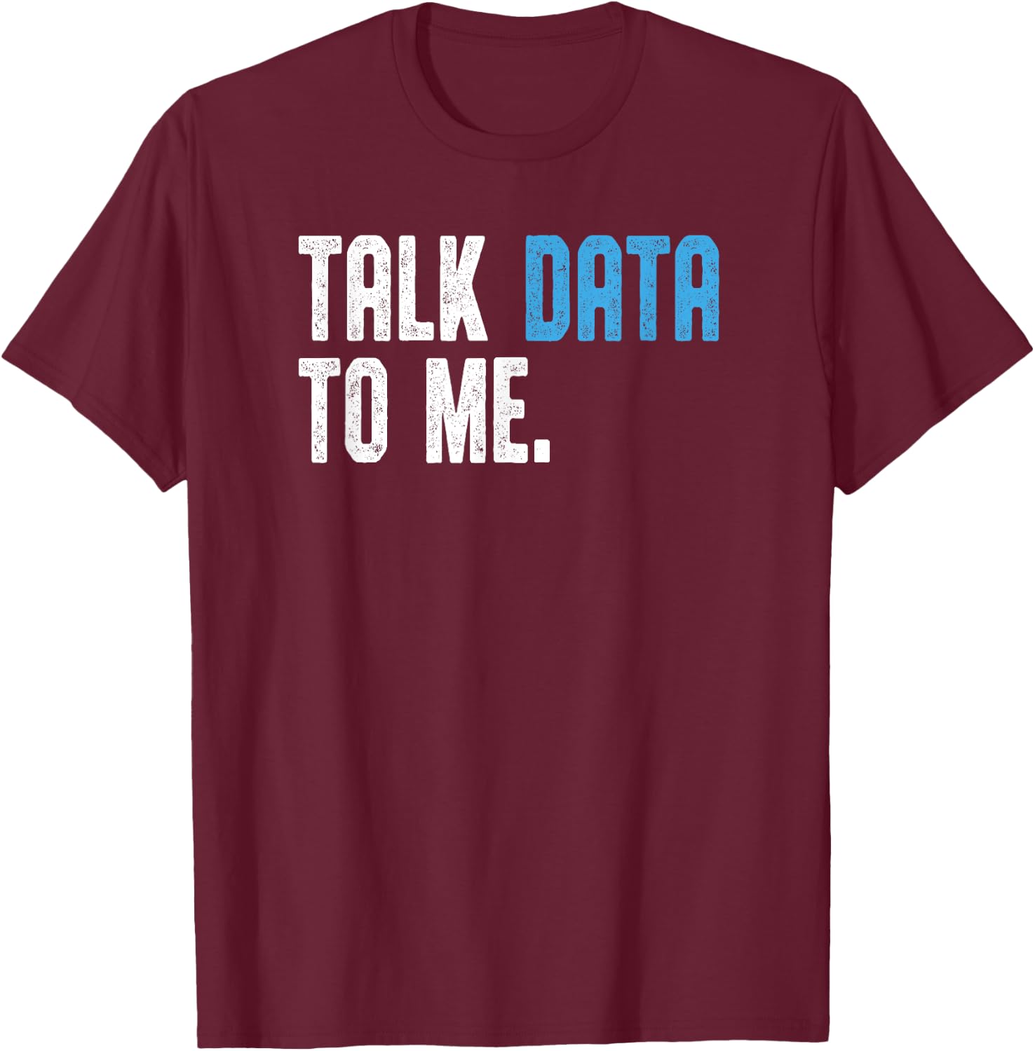 Talk Data to me shirt Data analyst Data Scientist T-Shirt - T-Shirt | Maroon