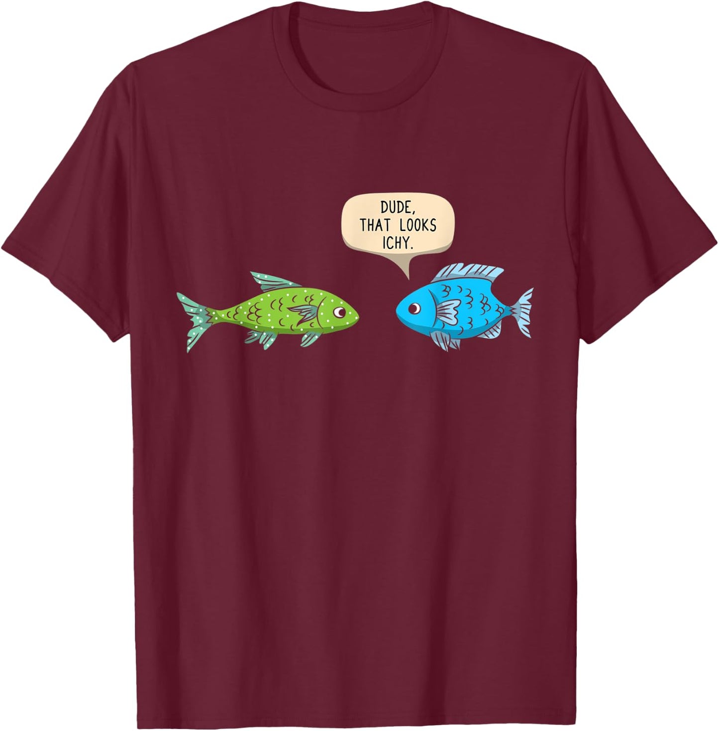 Dude That Looks Ichy Funny Fish Keeper Aquarium Gift T-Shirt - T-Shirt | Maroon