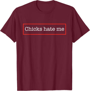 Chicks Hate Me T-Shirt - T-Shirt | Maroon