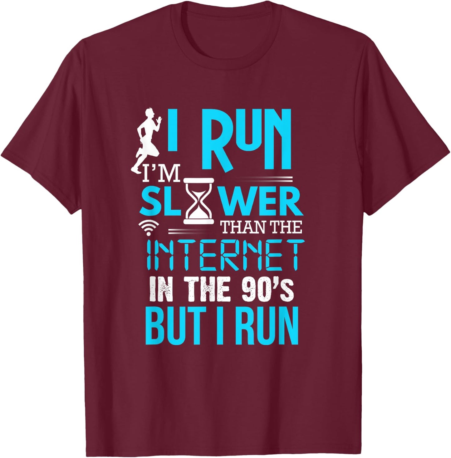 I Run Slower Than The Internet In The 90's But I Run T-Shirt - T-Shirt | Maroon