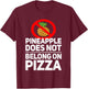 Pineapple Does Not Belong On Pizza T-Shirt - T-Shirt | Maroon