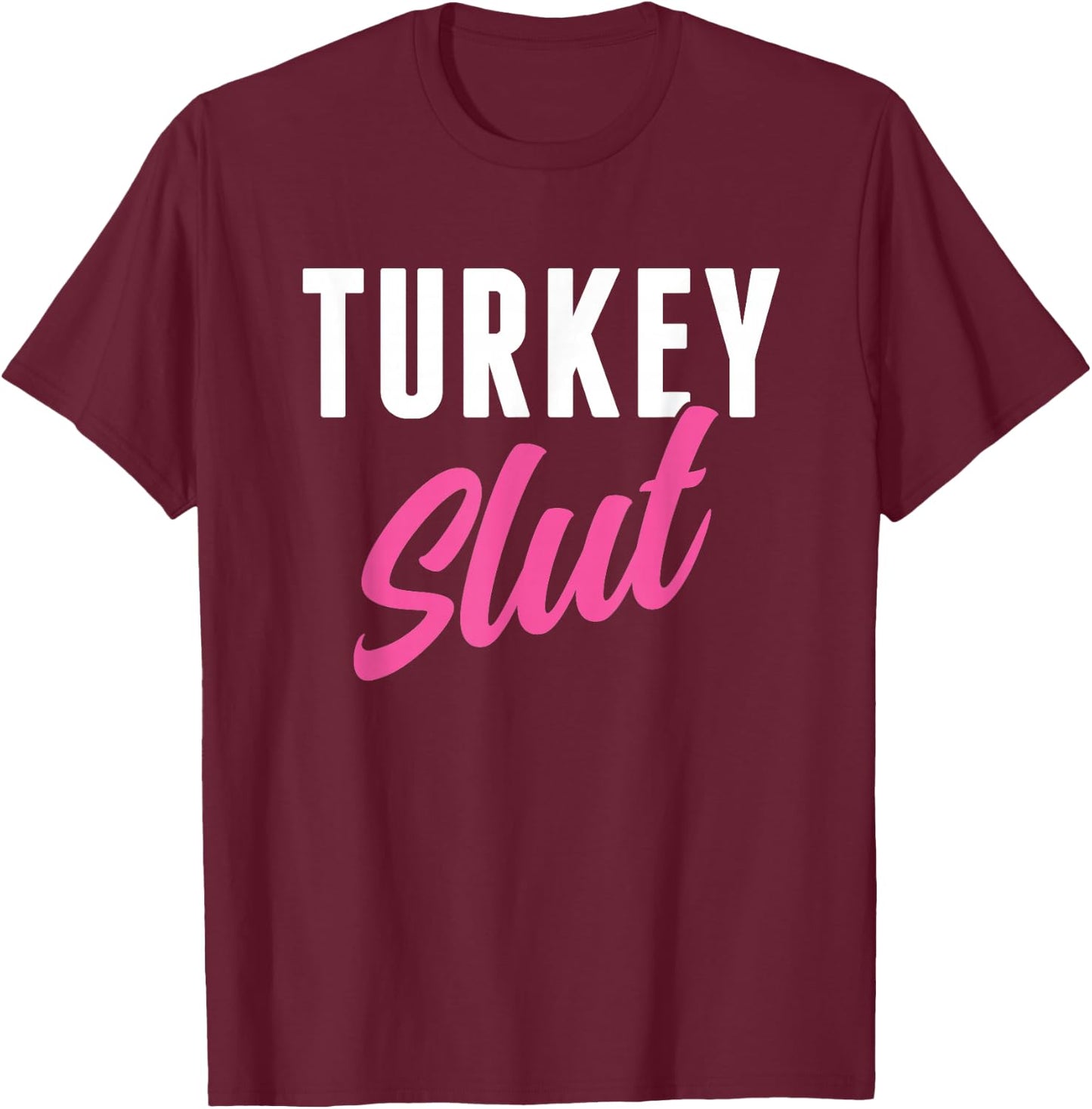 Funny Turkey Slut Thanksgiving Men Women Turkey Lover T-Shirt - T-Shirt | Maroon