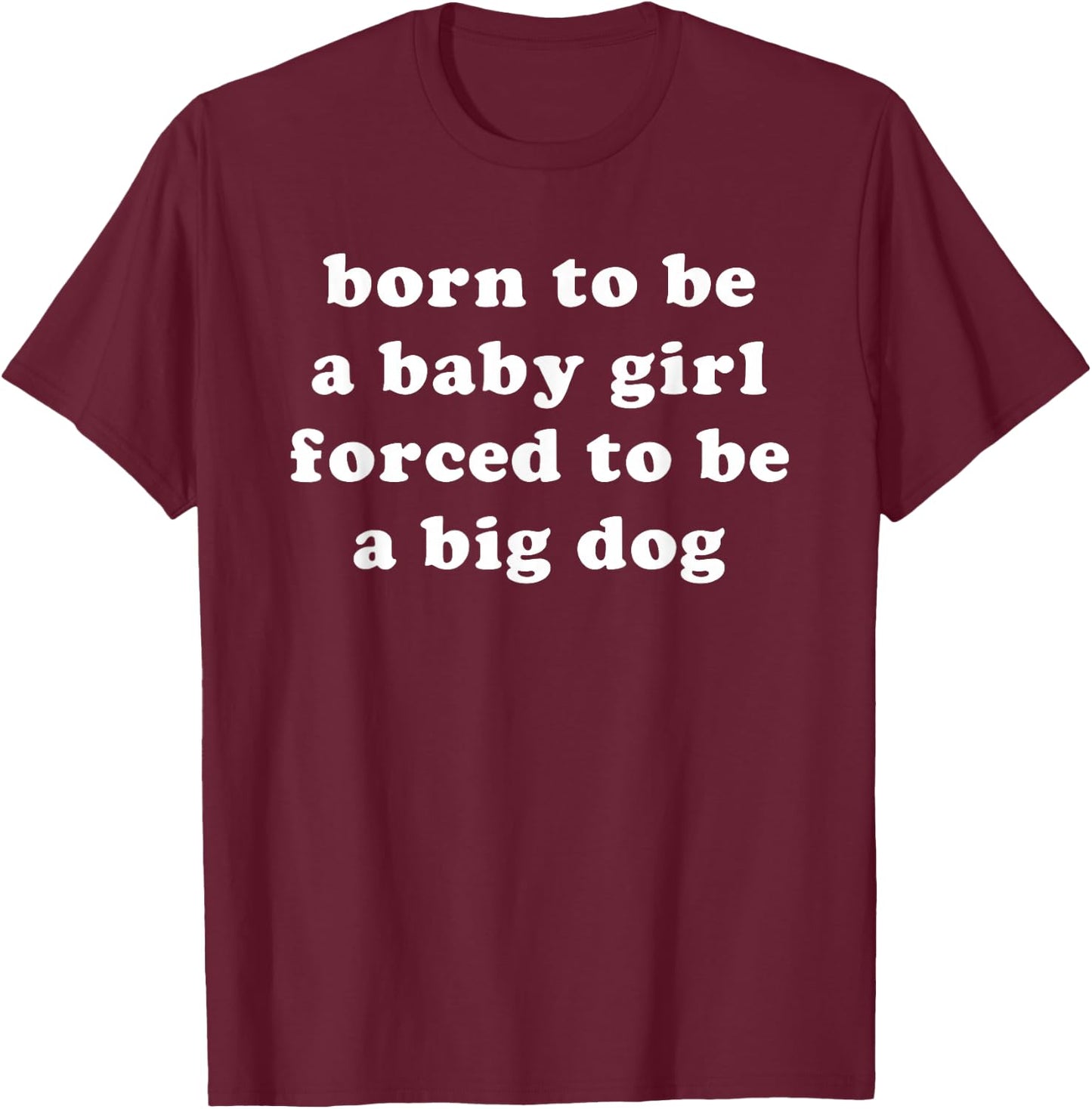Born to Be A Baby Girl Forced to Be A Big Dog Blue T-Shirt - T-Shirt | Maroon