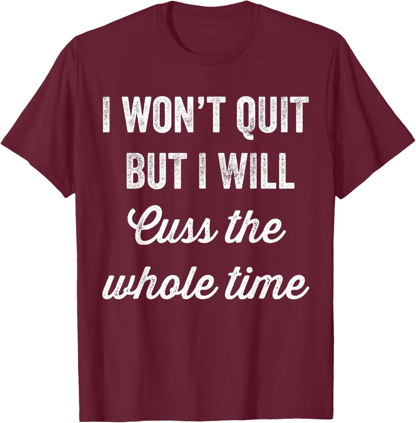I Won't Quit But I Will Cuss The Whole Time Workout T-Shirt - T-Shirt | Maroon