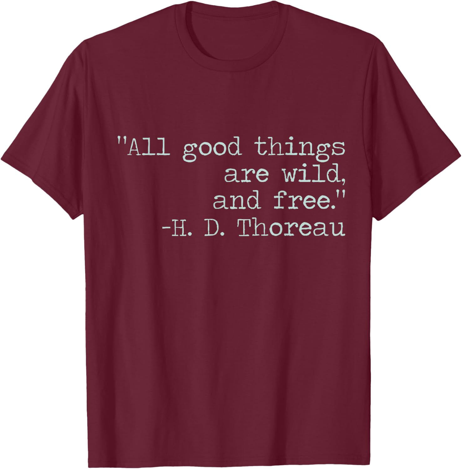 Henry David Thoreau All Good Things Are Wild and Free Quote T-Shirt - T-Shirt | Maroon