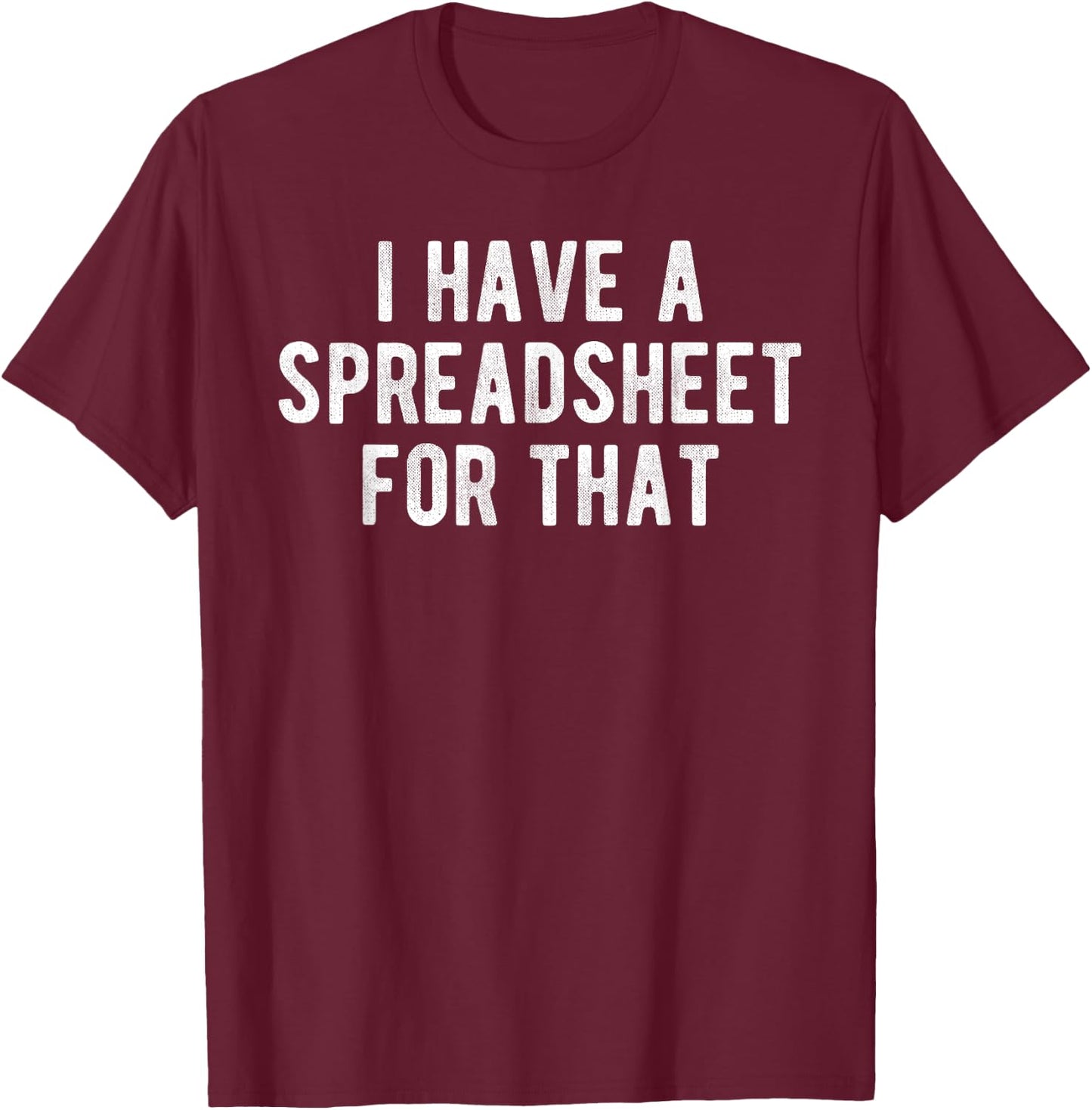 I Have a Spreadsheet for That Office Nerd Gift Meme T-Shirt - T-Shirt | Maroon